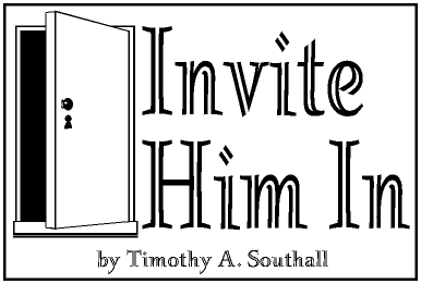Invite Him In--by Timothy A. Southall