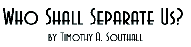 Who Shall Separate Us?--by Timothy A. Southall